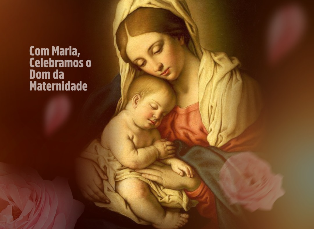 Com Maria, Celebramos o Dom da Maternidade